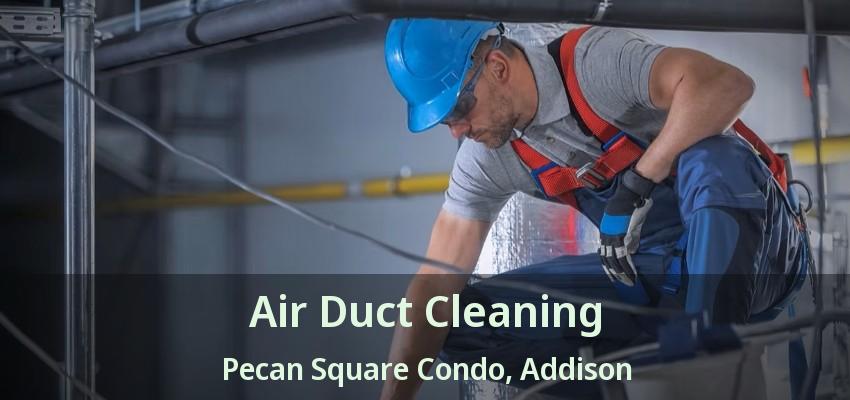 Air Duct Cleaning Pecan Square Condo, Addison - TX