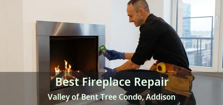 Best Fireplace Repair Valley of Bent Tree Condo, Addison - TX