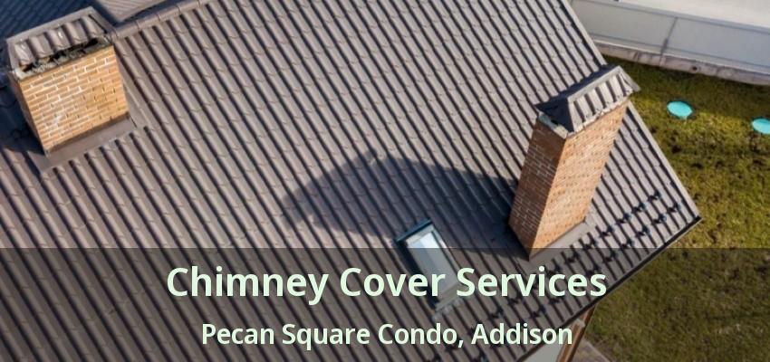 Chimney Cover Services Pecan Square Condo, Addison - TX