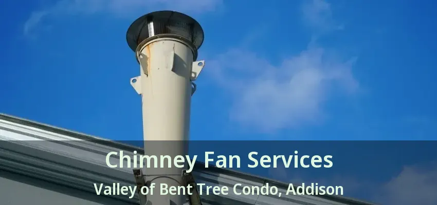 Chimney Fan Services Valley of Bent Tree Condo, Addison - TX