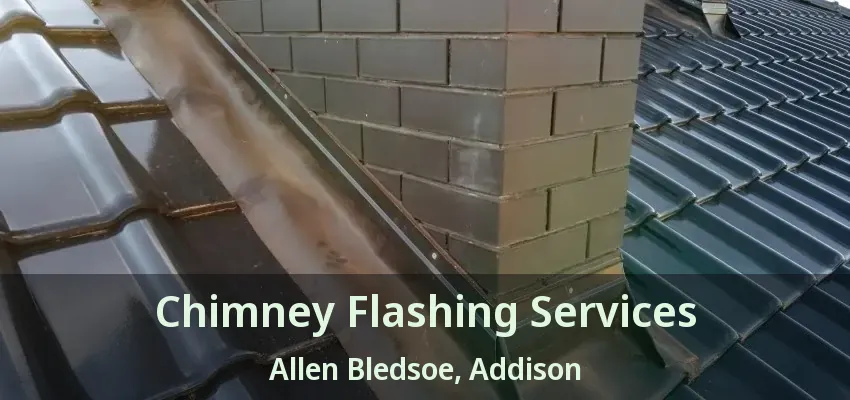 Chimney Flashing Services Allen Bledsoe, Addison - TX