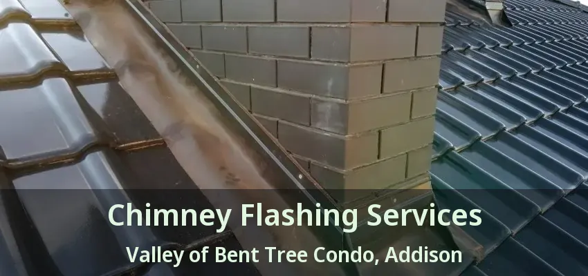 Chimney Flashing Services Valley of Bent Tree Condo, Addison - TX