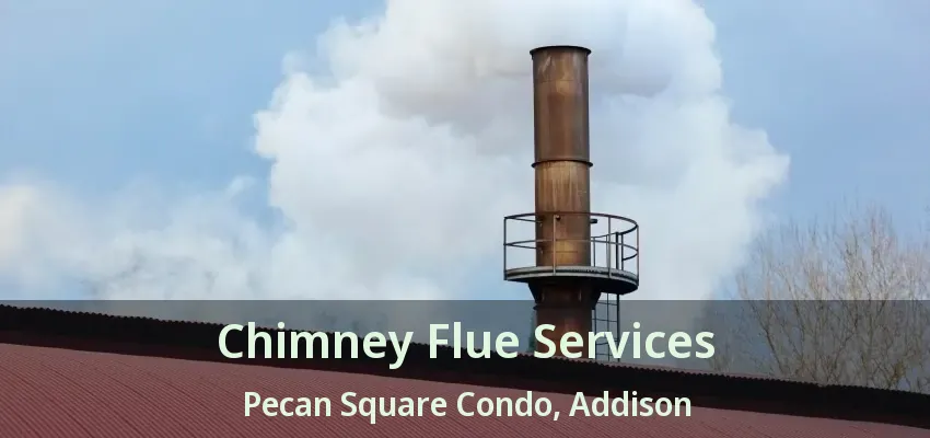 Chimney Flue Services Pecan Square Condo, Addison - TX