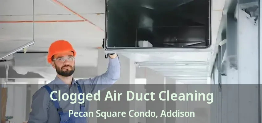 Clogged Air Duct Cleaning Pecan Square Condo, Addison - TX