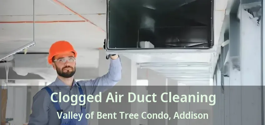 Clogged Air Duct Cleaning Valley of Bent Tree Condo, Addison - TX