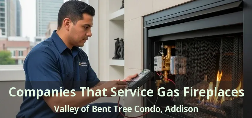 Companies That Service Gas Fireplaces Valley of Bent Tree Condo, Addison - TX