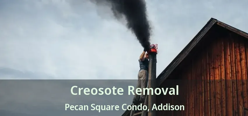 Creosote Removal Pecan Square Condo, Addison - TX