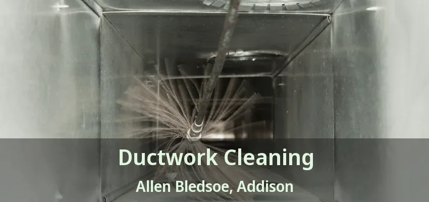 Ductwork Cleaning Allen Bledsoe, Addison - TX