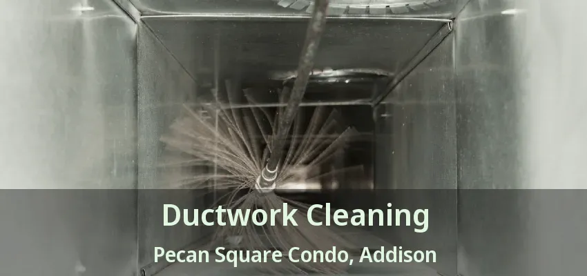 Ductwork Cleaning Pecan Square Condo, Addison - TX