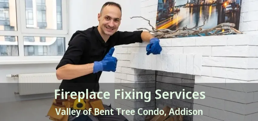 Fireplace Fixing Services Valley of Bent Tree Condo, Addison - TX