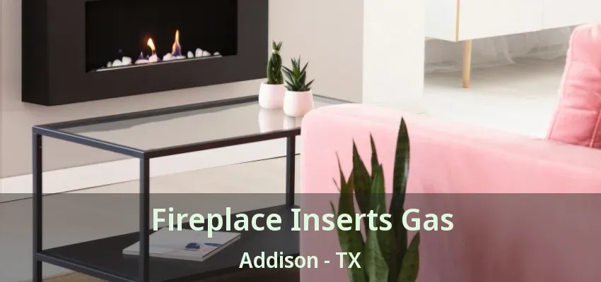 Fireplace Inserts Gas Addison - TX