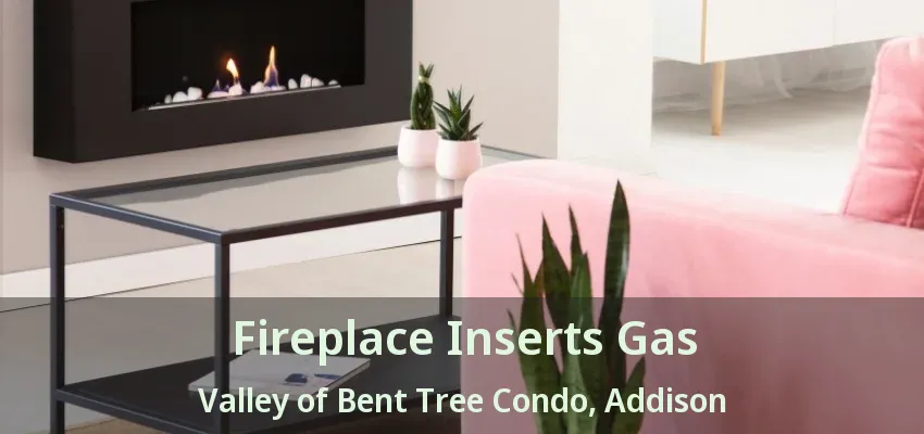 Fireplace Inserts Gas Valley of Bent Tree Condo, Addison - TX