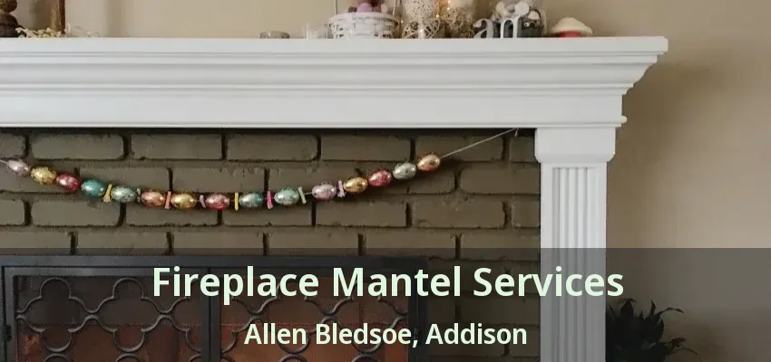 Fireplace Mantel Services Allen Bledsoe, Addison - TX