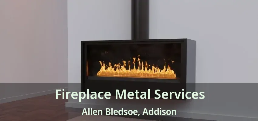 Fireplace Metal Services Allen Bledsoe, Addison - TX