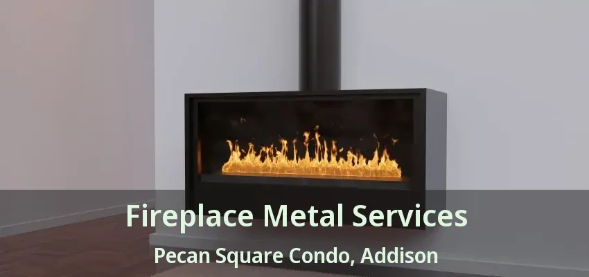Fireplace Metal Services Pecan Square Condo, Addison - TX