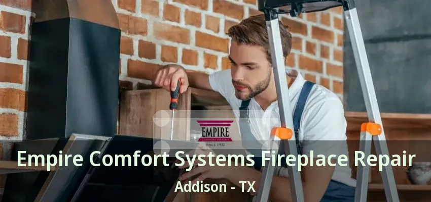 Empire Comfort Systems Fireplace Repair Addison - TX