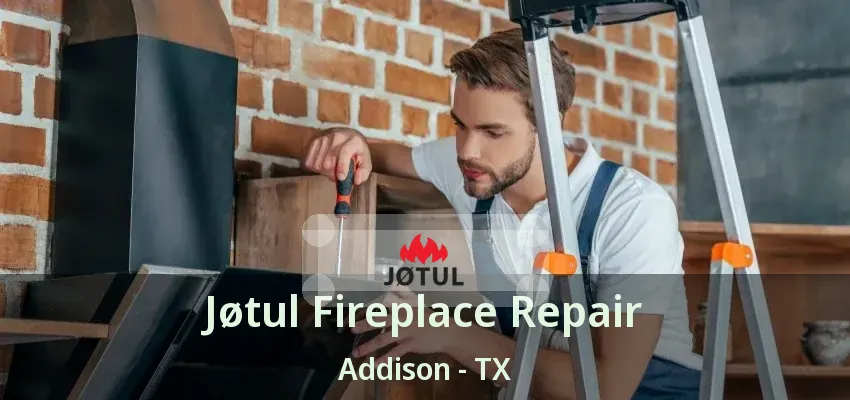 Jøtul Fireplace Repair Addison - TX