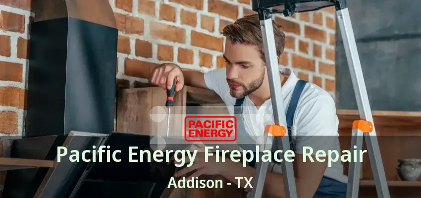 Pacific Energy Fireplace Repair Addison - TX