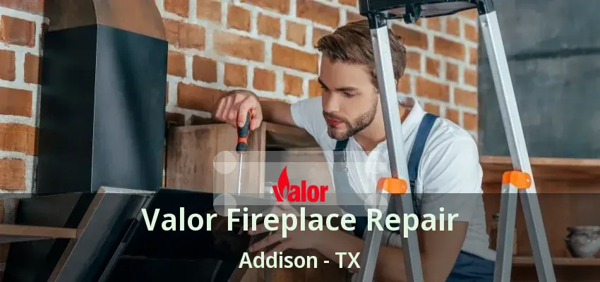 Valor Fireplace Repair Addison - TX