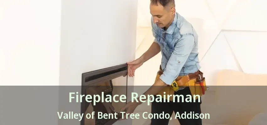 Fireplace Repairman Valley of Bent Tree Condo, Addison - TX