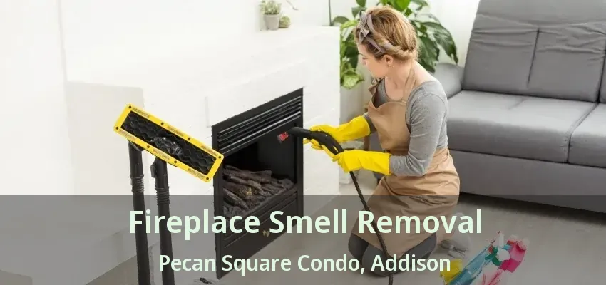 Fireplace Smell Removal Pecan Square Condo, Addison - TX
