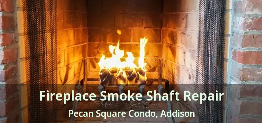 Fireplace Smoke Shaft Repair Pecan Square Condo, Addison - TX
