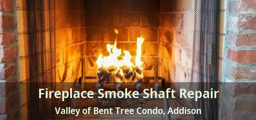 Fireplace Smoke Shaft Repair Valley of Bent Tree Condo, Addison - TX
