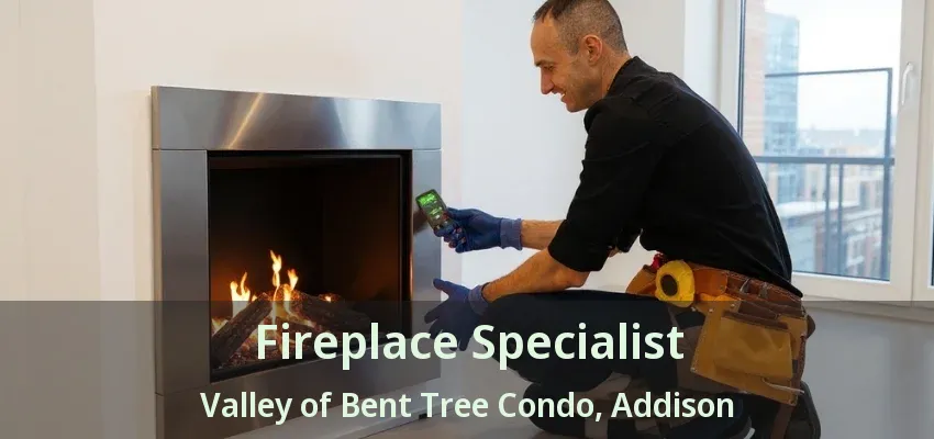 Fireplace Specialist Valley of Bent Tree Condo, Addison - TX