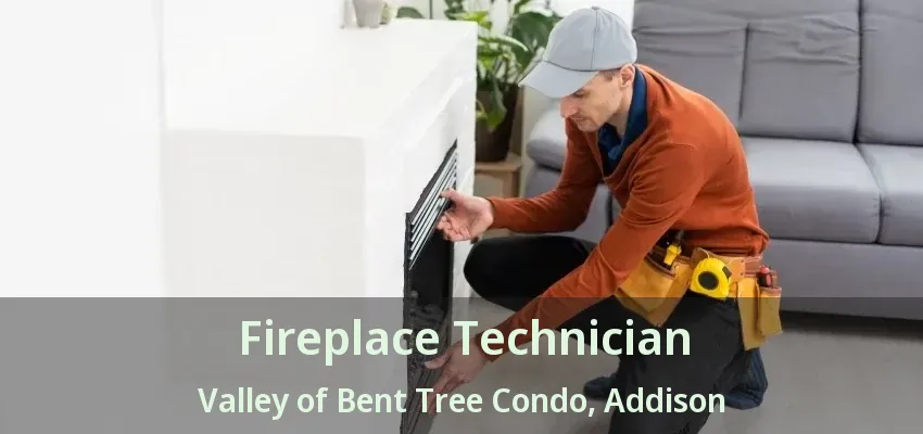 Fireplace Technician Valley of Bent Tree Condo, Addison - TX