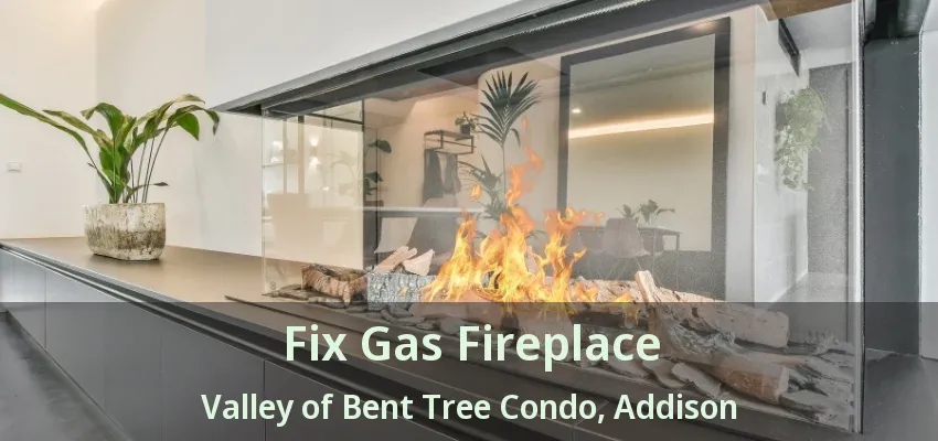 Fix Gas Fireplace Valley of Bent Tree Condo, Addison - TX