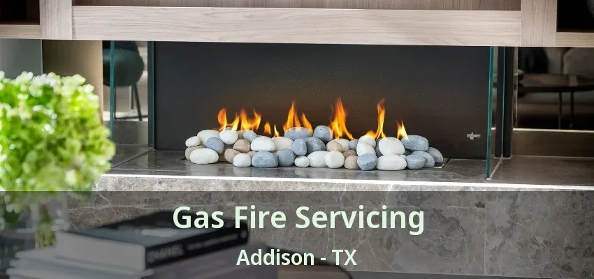 Gas Fire Servicing Addison - TX