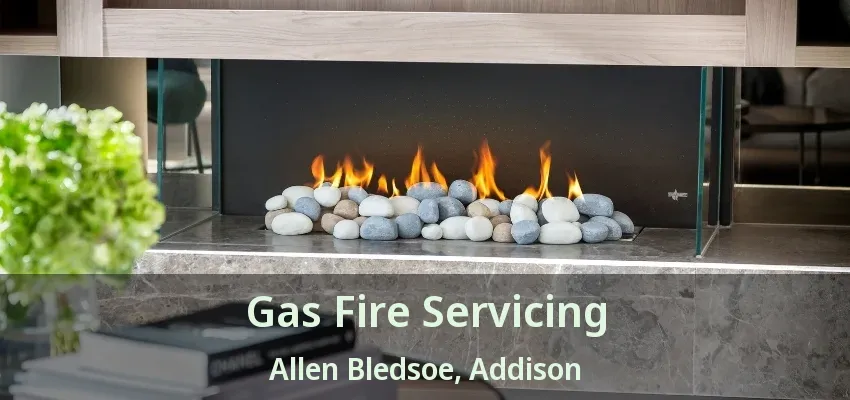 Gas Fire Servicing Allen Bledsoe, Addison - TX