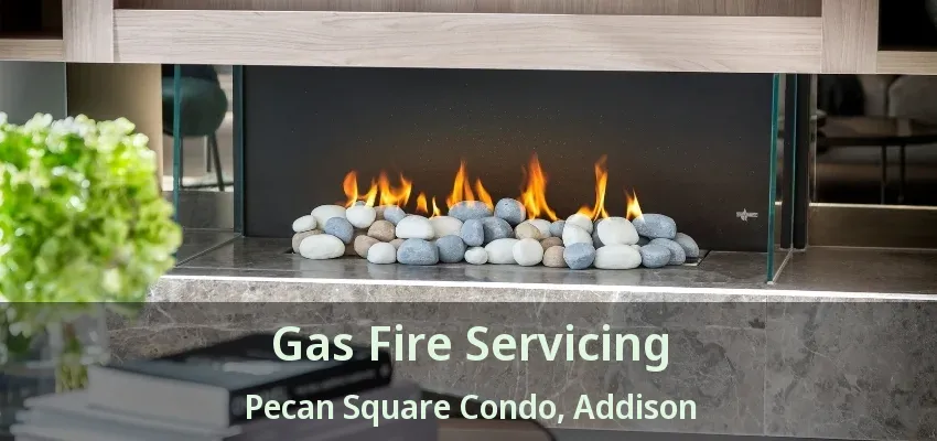 Gas Fire Servicing Pecan Square Condo, Addison - TX