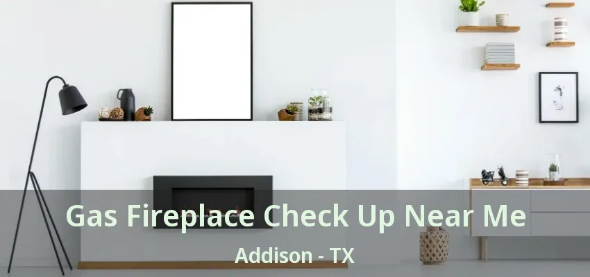 Gas Fireplace Check Up Near Me Addison - TX
