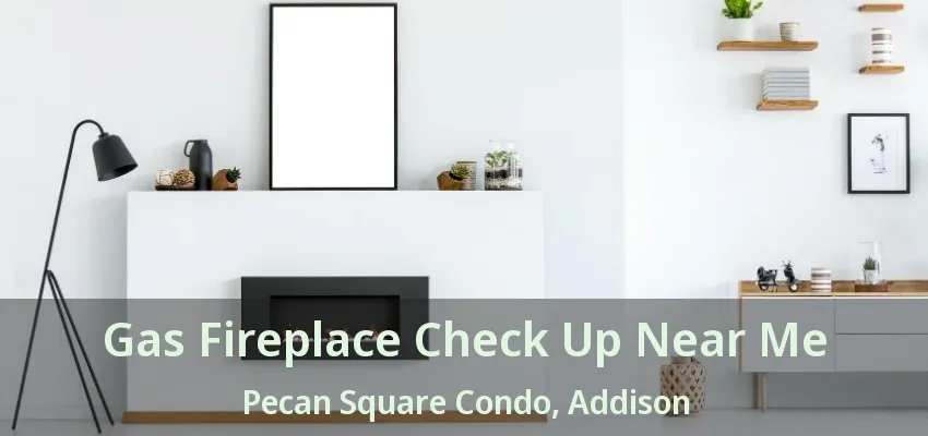 Gas Fireplace Check Up Near Me Pecan Square Condo, Addison - TX