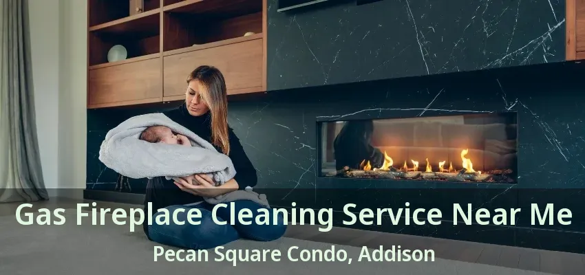 Gas Fireplace Cleaning Service Near Me Pecan Square Condo, Addison - TX