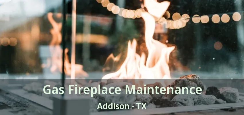 Gas Fireplace Maintenance Addison - TX