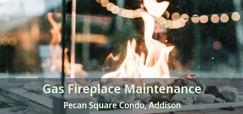 Gas Fireplace Maintenance Pecan Square Condo, Addison - TX