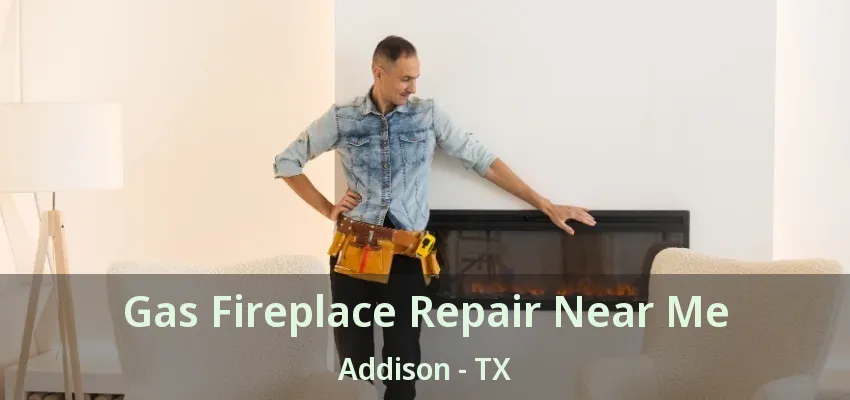 Gas Fireplace Repair Near Me Addison - TX