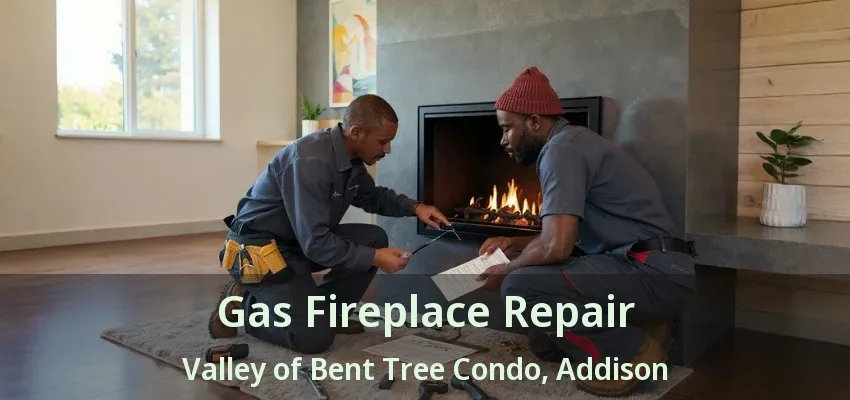 Gas Fireplace Repair Valley of Bent Tree Condo, Addison - TX