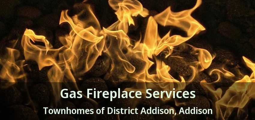 Gas Fireplace Services Townhomes of District Addison, Addison - TX