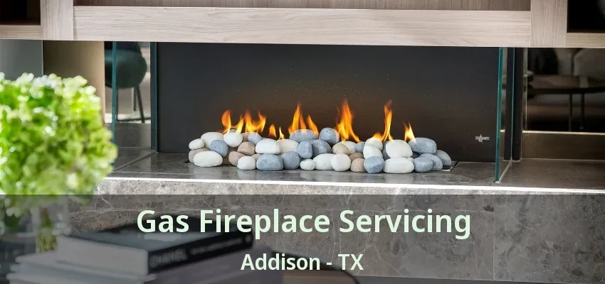 Gas Fireplace Servicing Addison - TX
