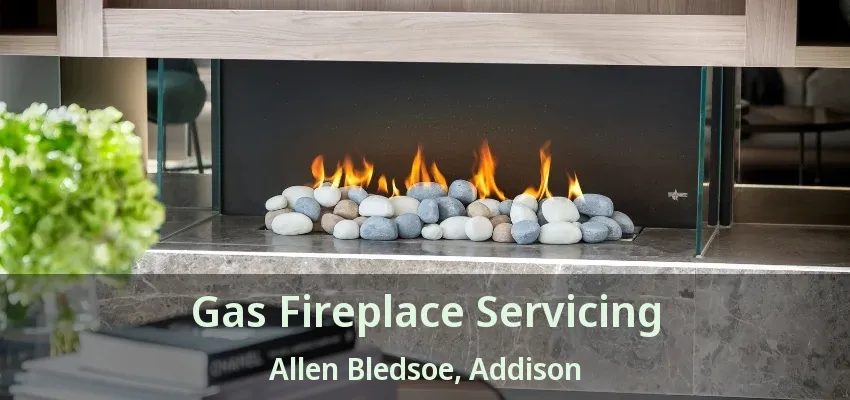 Gas Fireplace Servicing Allen Bledsoe, Addison - TX