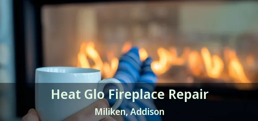 Heat Glo Fireplace Repair Miliken, Addison - TX