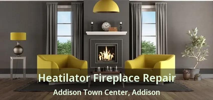 Heatilator Fireplace Repair Addison Town Center, Addison - TX