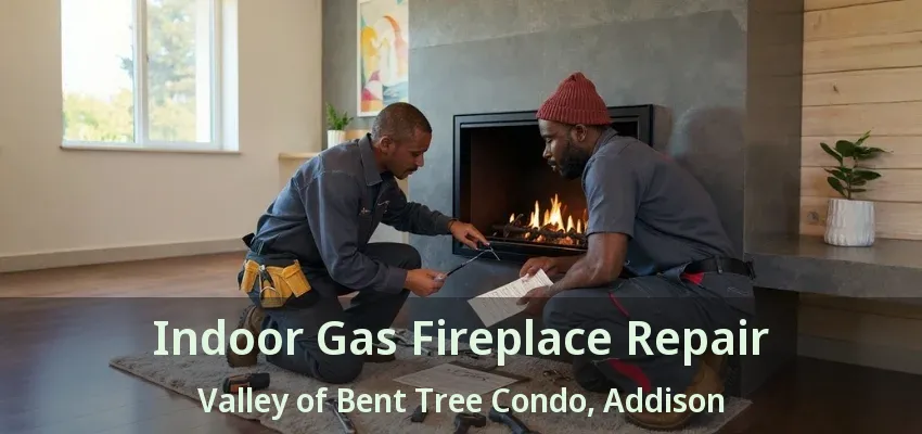 Indoor Gas Fireplace Repair Valley of Bent Tree Condo, Addison - TX