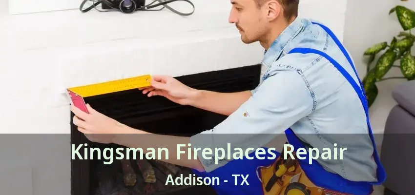 Kingsman Fireplaces Repair Addison - TX