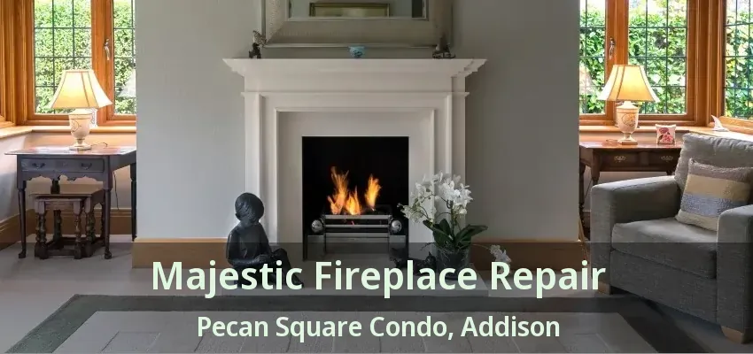 Majestic Fireplace Repair Pecan Square Condo, Addison - TX