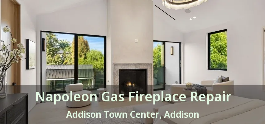 Napoleon Gas Fireplace Repair Addison Town Center, Addison - TX