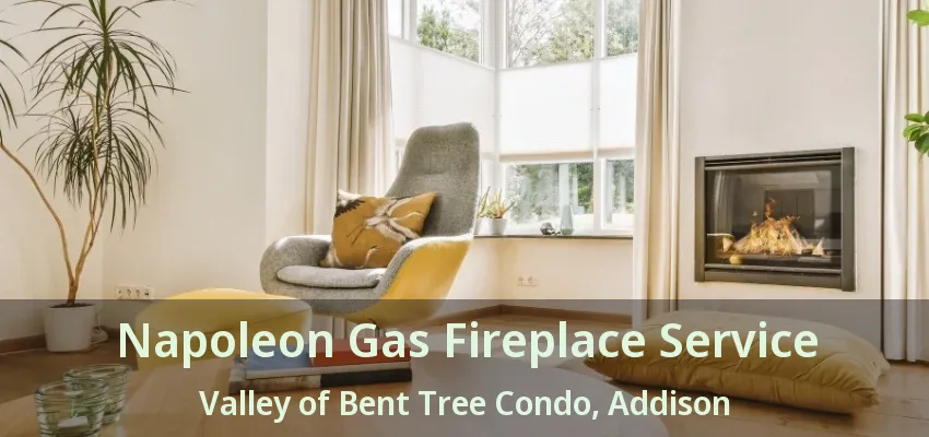 Napoleon Gas Fireplace Service Valley of Bent Tree Condo, Addison - TX